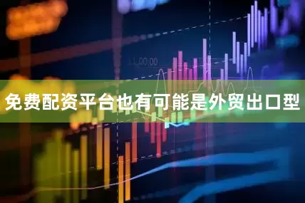免费配资平台也有可能是外贸出口型