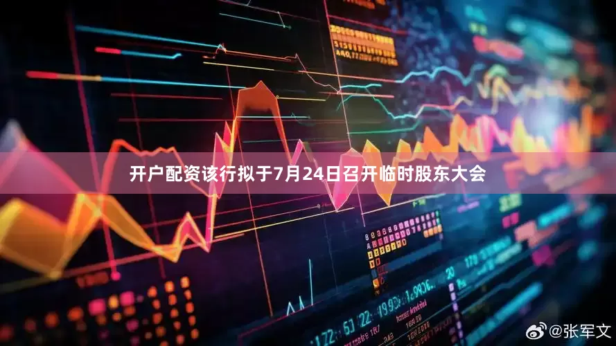 开户配资该行拟于7月24日召开临时股东大会