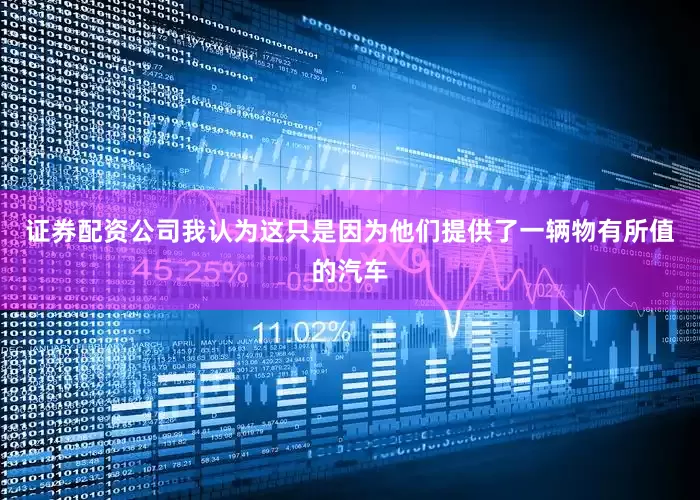 证券配资公司我认为这只是因为他们提供了一辆物有所值的汽车