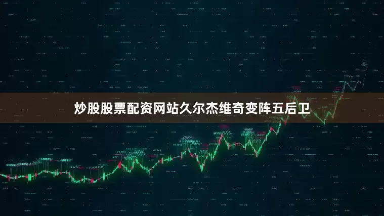 炒股股票配资网站久尔杰维奇变阵五后卫