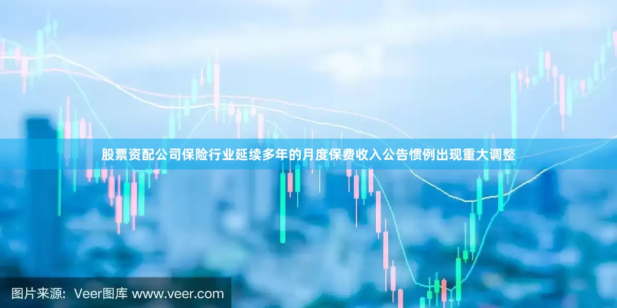 股票资配公司保险行业延续多年的月度保费收入公告惯例出现重大调整