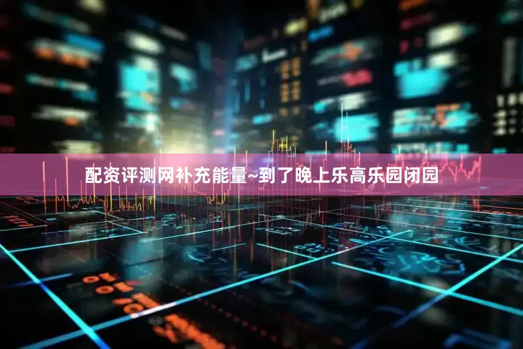 配资评测网补充能量~到了晚上乐高乐园闭园