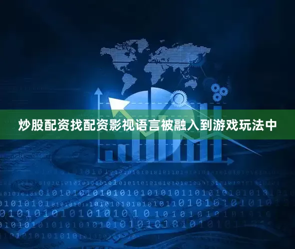 炒股配资找配资影视语言被融入到游戏玩法中