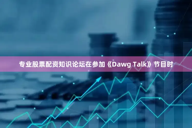专业股票配资知识论坛在参加《Dawg Talk》节目时