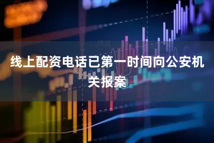 线上配资电话已第一时间向公安机关报案