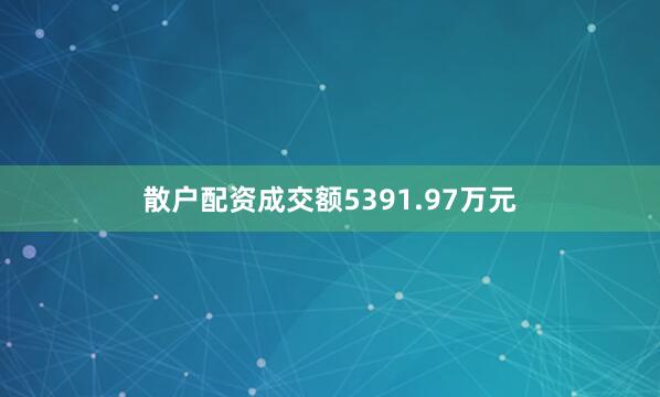 散户配资成交额5391.97万元