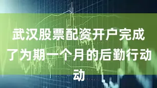 武汉股票配资开户完成了为期一个月的后勤行动